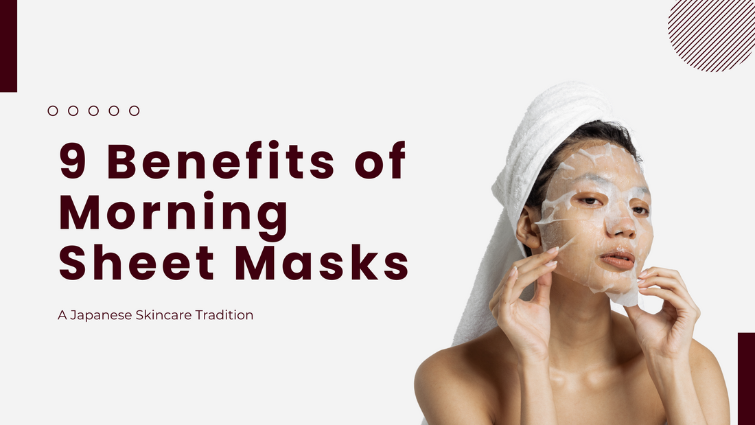 9 Benefits of Morning Sheet Masks: A Japanese Skincare Tradition